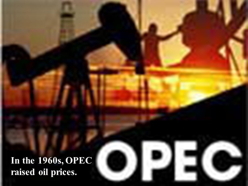 In the 1960s, OPEC raised oil prices.